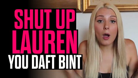Shut up Lauren, you Daft Bint!