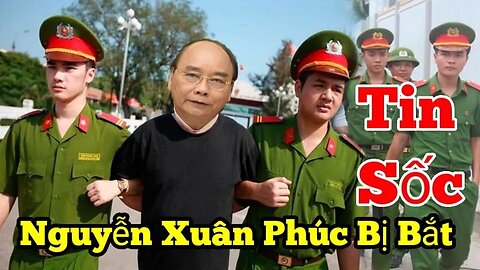 Tin Sốc : Nguyễn Xuân Phúc - Bị Tổng Trọng Nghe Theo-Tập Cận Bình - hạ thủ Thân tây xây đắp Thân Tàu