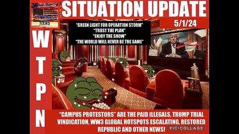 Situation Update: "Green Light For Operation Storm! The World Will Never Be The Same! Campus Protestors" Are The Paid Illegals! Trump Trial Vindication! WW3 Global Hotspots Escalating! - WTPN