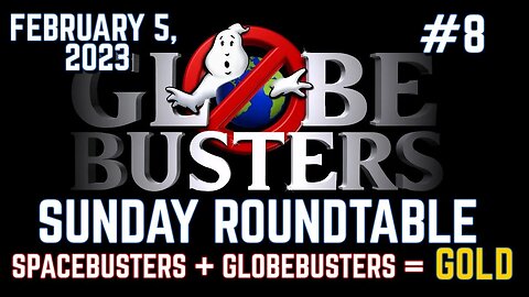Globebusters Sunday Roundtable #8 Joined by Spacebusters 2/05/23