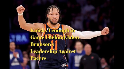 "Knicks Triumph in Game 1 Behind Jalen Brunson's Leadership Against Pacers"