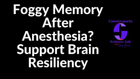 Foggy Memory After Anesthesia? Support Brain Resiliency