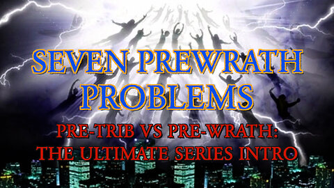 7 Prewrath PROBLEMS (Pre-Trib vs Pre-Wrath: The Ultimate Series)