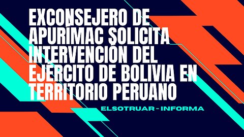 Exconsejero de Apurímac solicita intervención del Ejército de Bolivia en territorio peruano