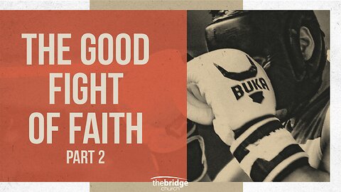 The Good Fight of Faith Pt 2 - Pastor Tony Montes