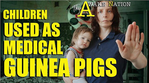 The Awake Nation 04.24.2024 Children Used As Medical Guinea Pigs