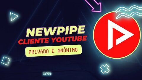 NEWPIPE UM CLIENTE PARA YOUTUBE PRIVADO