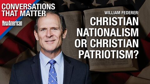 Conversations That Matter | Christian Nationalism or Christian Patriotism? William Federer Explains