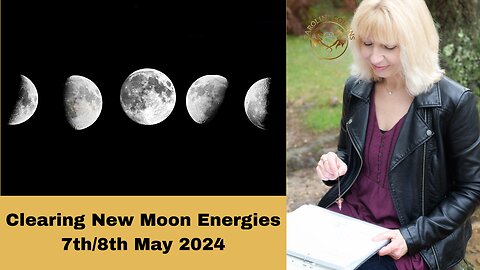 Clearing the New Moon Energies 7th / 8th May 2024