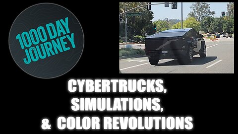 1000 Day Journey 0295 Cybertrucks, Simulations, and Color Revolutions