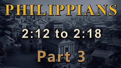 Philippians Part 3 - 2:12 to 2:18 - Letters to the Church Verse by Verse