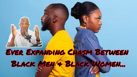 The Ever Expanding Chasm Between Black Men & Black Women…. @askanolderman