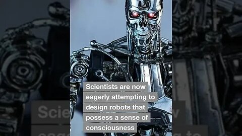 Scientists are now eagerly attempting to design robots that possess a sense of consciousness