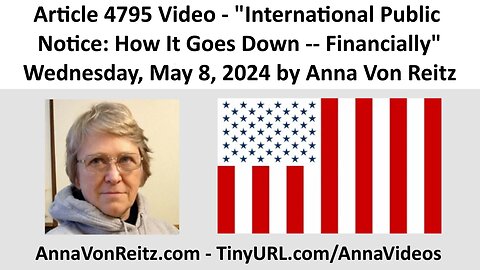 Article 4795 Video - International Public Notice: How It Goes Down -- Financially by Anna Von Reitz