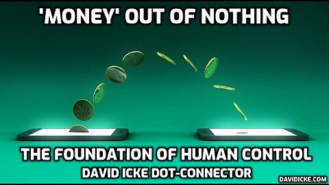 'Money' Out Of Nothing - The Foundation Of Human Control - David Icke Dot-Connector Videocast
