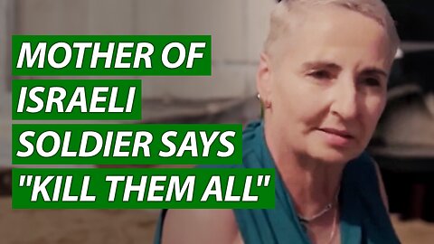 Mother of Israeli Soldier Says "Kill Them All"