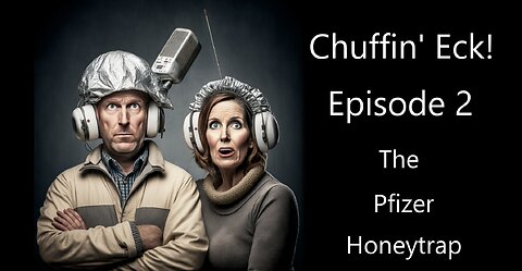 Chuffin' Eck Episode 2 - Pfizer Honeytrap