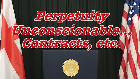 Perpetuity, Unconscionable Contracts, etc...