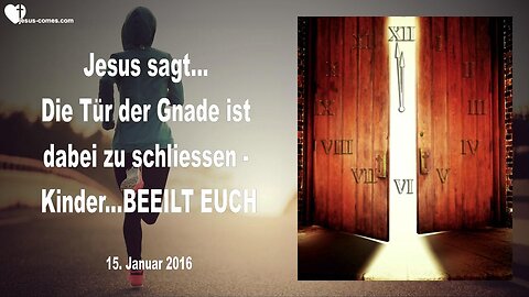 15.01.2016 ❤️ Jesus sagt... Die Tür der Barmherzigkeit ist dabei zu schliessen... Kinder, beeilt euch!