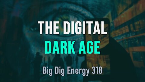 Big Dig Energy 318: The Digital Dark Age