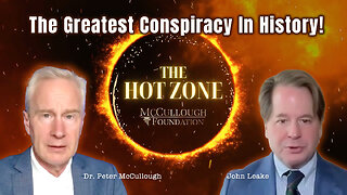 Dr. Peter McCullough & John Leake: The Greatest Conspiracy In History! (The Hot Zone)