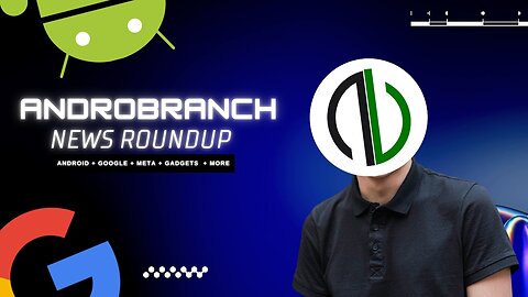 AndroBranch News Roundup: Latest Updates on AI, Android, Google Features, and More!