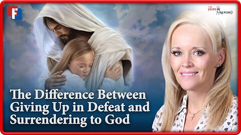 The Difference Between Giving Up in Defeat and Surrendering to God with Hope