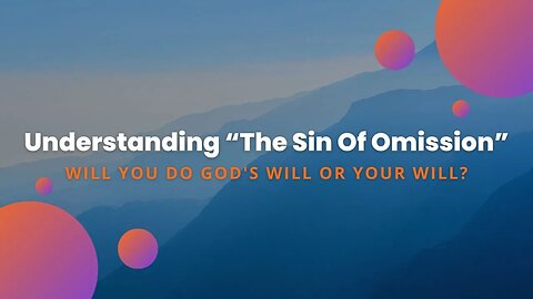 Understanding The Sin Of Omission Will You Do Gods Will Or Your Will