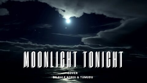 "Moonlight Tonight" Official Music Video Cover By Bale Koroi & Tumudu
