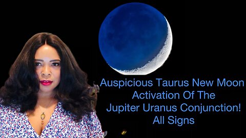 New Moon in Taurus 7th May 2024. Auspicious Seeding And Activation of Jupiter Uranus All Signs