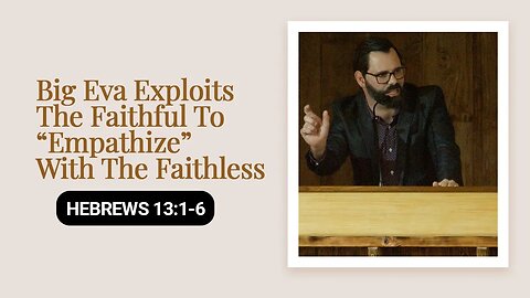 Big Eva Exploits The Faithful To “Empathize” With The Faithless | Hebrews 13:1-3