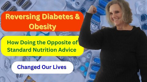 Reversing Diabetes & Obesity: How Doing the Opposite of Standard Nutrition Advice Changed Our Lives