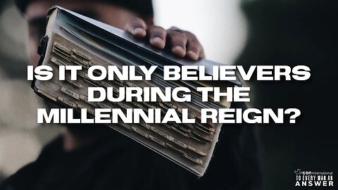 Is it Only Believers During the Millennial Reign?