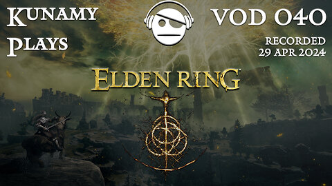 Elden Ring | Ep. 040 VOD | 29 APR 2024 | Kunamy Plays
