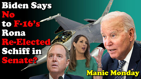 Biden Says No to F-16, Rona Re-elected Schiff to Senate? Manic Monday