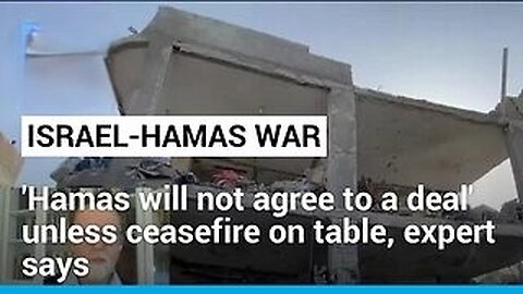 'Hamas will not agree to a deal' unless ceasefire on table