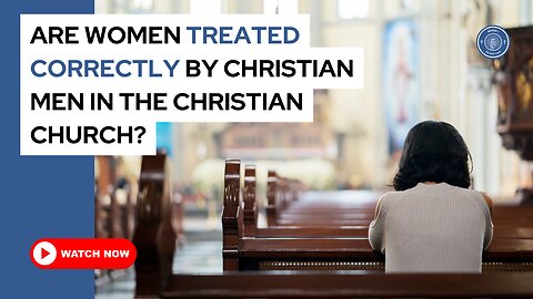 Are women treated correctly by Christian men in the Christian church?