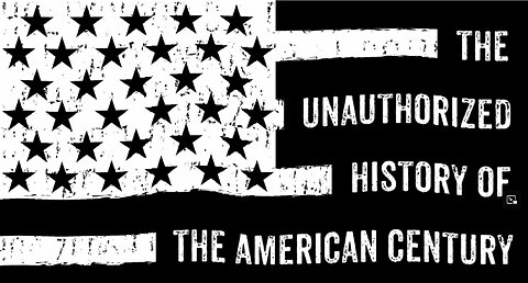 The Unauthorized History of The American Century Part Three
