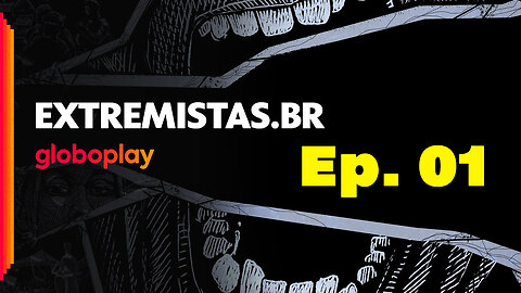 EXTREMISTA.BR - Ep1 Indignação - Globoplay