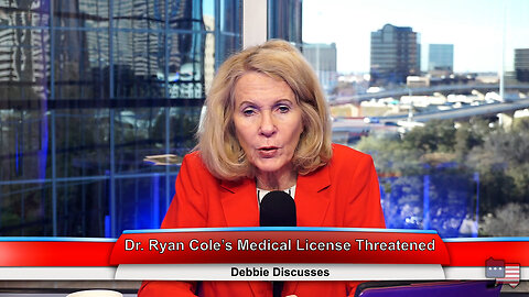Dr. Ryan Cole’s Medical License Threatened | Debbie Discusses 1.23.23