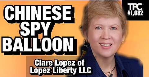 China Spy Balloon | Clare Lopez (TPC #1,082)