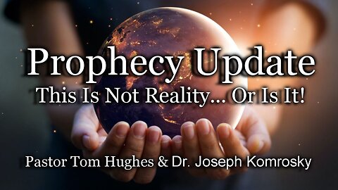Prophecy Update: This Is Not Reality... Or Is It!
