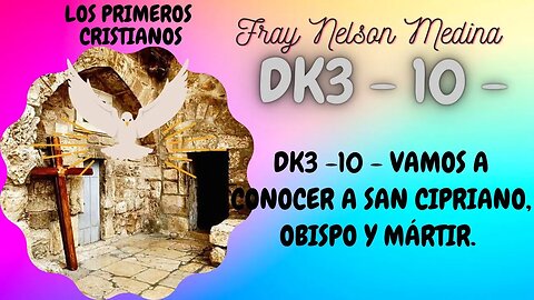 DK3 -10 - Vamos a conocer a San Cipriano, Obispo y Mártir. Fray Nelson Medina.