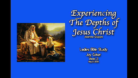 Experiencing the Depths of Jesus Christ, Week 3, Joy Coker, May 8, 2024