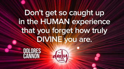 "Don't Get So Caught Up In The Human Experience That You Forget How Truly Divine You Are".