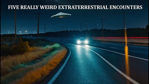 FIVE REALLY WEIRD EXTRATERRESTRIAL ENCOUNTERS