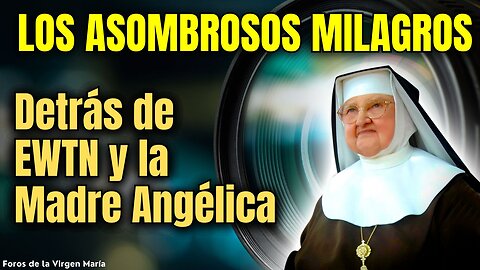 Los Milagros Ocultos detrás de EWTN: La historia no contada de la Madre Angélica