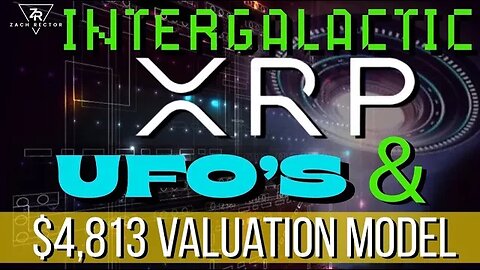 Intergalactic XRP, UFO’S & $4,813 Valuation Model.