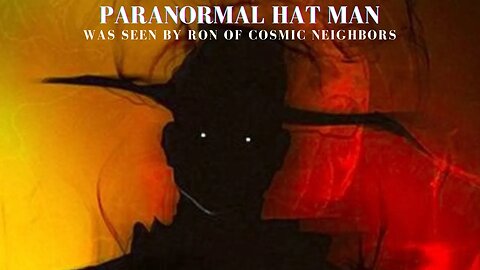 Paranormal Hat Man Was Seen By Ron of Cosmic Neighbors