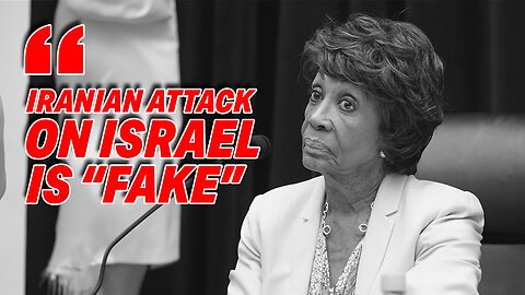 REP. WATERS SPARKS OUTCRY WITH CLAIMS OF IRANIAN MISSILE ATTACK ON ISRAEL BEING "FAKE"